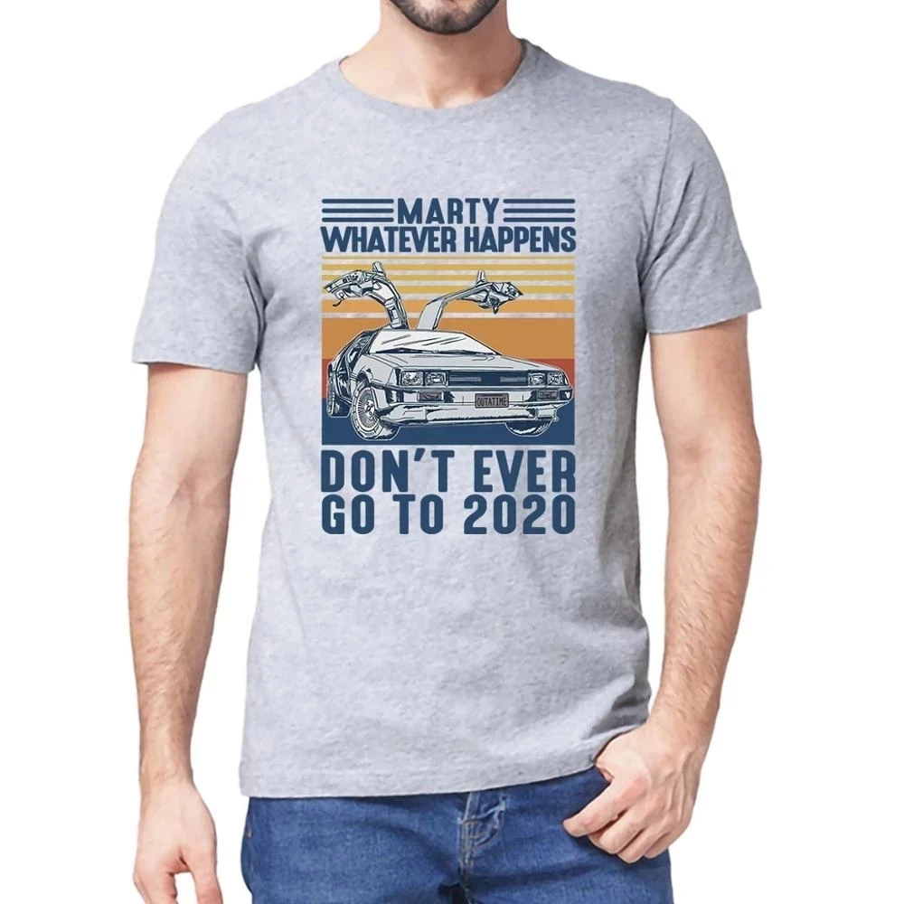 Unisex Marty Whatever Happens Don't Ever Go To 2020 Vintage Men Short Sleeve T-Shirt 100% Cotton Gift Women Top Tee Sweatshirt