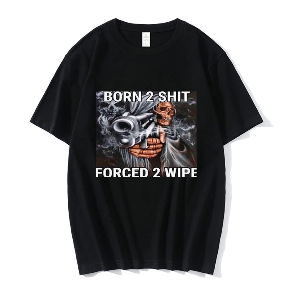 Hot Sale Fashion Anime The Born To Shit Forced To Wipe Print O-neck Tshirt High Quality New Oversized Mens Casual Short T-shirts